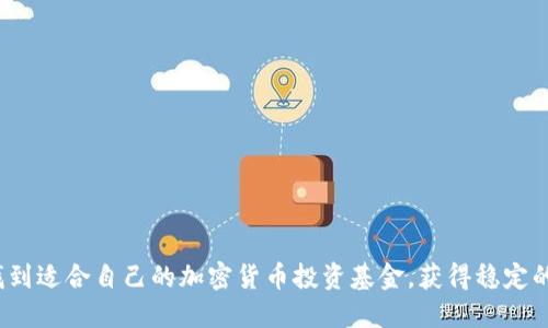 如何找到适合自己的加密货币投资基金，获得稳定的收益？