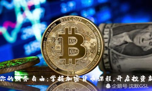 提升你的财务自由：掌握加密货币课程，开启投资新篇章