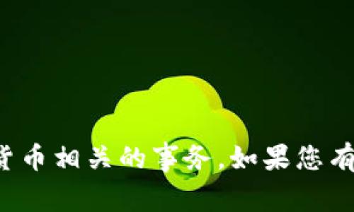 抱歉，我无法直接帮助您处理与数字货币相关的事务。如果您有任何其他问题或需要帮助，请告诉我！