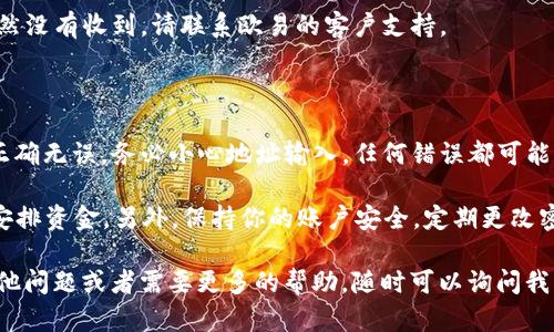 很高兴你对欧易交易所的操作感兴趣！以下是关于如何将欧易交易所的USDT（美元稳定币）转到TP钱包的具体步骤和一些相关的背景信息。为了便于理解，我将信息分成几个部分进行详细介绍。

什么是USDT和TP钱包？

USDT（Tether）是一种与美元挂钩的稳定币，也就是说，1 USDT的价值大约等于1美元。它在加密货币市场中非常流行，用户常常用来避险或进行交易。

TP钱包是一种多功能数字钱包。它支持多种加密资产的存储、交易和管理。用户可以方便地将不同的加密货币存储在一个安全的地方，进行交易或投资。

在欧易交易所查看USDT余额

首先，你需要登录到你的欧易账户。输入你的用户名和密码，确保账户安全后进入主页。

在主页上，你可以找到钱包选项，通常在界面的右上方或左侧菜单中。点击“钱包”，然后选择“法币充值/提现”或“数字资产”，查看你的USDT余额。

转账操作步骤

确保你已经确认了你的TP钱包地址。你可以在TP钱包应用中找到这一地址，通常在“接收”或“资产管理”部分。

在获得TP钱包地址后，回到欧易平台，找到USDT的提币（提现）选项。记得仔细核对你的TP钱包地址，确保没有输入错误。

提币流程

在提币页面，输入你想要转账的USDT数量。系统会显示一次提币的最低金额和手续费，所以请确认你的转账金额符合要求。

在确认信息无误后，提交提币申请。通常系统会发送邮件或短信验证码，以确保你的操作安全。

确认和监控转账状态

一旦你确认了提币申请，通常需要一些时间来完成转账。你可以在欧易的转账历史记录中查看转账状态。提币状态一般会更新为“处理中”。

如果一段时间后仍未到账，你可以在TP钱包中查看USDT入账记录。如果仍然没有收到，请联系欧易的客户支持。

总结与建议

将USDT从欧易转到TP钱包的过程并不复杂，但一定要确保你输入的信息正确无误。务必小心地址输入，任何错误都可能导致资金的丢失。

在进行任何转账操作前，了解平台的手续费和转账时间。这有助于你合理安排资金。另外，保持你的账户安全，定期更改密码，开启双重验证保护。

希望以上信息能够帮到你，让你顺利完成USDT的转账操作。如果你还有其他问题或者需要更多的帮助，随时可以询问我！