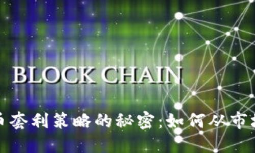 揭开加密货币套利策略的秘密：如何从市场波动中获利