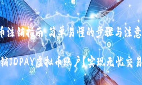 JDPAY虚拟币注销指南：简单易懂的步骤与注意事项

如何轻松注销JDPAY虚拟币账户？实现无忧交易的最终步骤