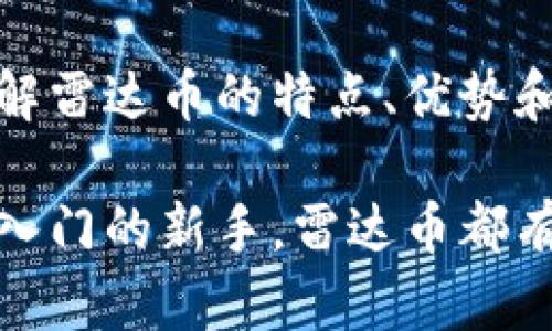   雷达币：探索加密货币背后的潜力与价值  / 
 guanjianci  雷达币, 加密货币, 数字资产, 投资机会  /guanjianci 

什么是雷达币？
雷达币是一种相对新颖的加密货币，随着区块链技术的迅速发展，越来越多的数字资产进入了市场。雷达币以其独特的技术特点和应用场景，引起了投资者和技术爱好者的关注。

与传统的金融体系相比，雷达币具备去中心化、透明性和便捷性等优势。人们可以通过雷达币进行交易，而不需要依赖任何中介机构。这种去中心化的特性，使得雷达币极具吸引力。

雷达币的特点
雷达币有几个显著的特点，使其在众多加密货币中脱颖而出：

ul
  listrong高速交易：/strong雷达币采用了先进的共识机制。这种机制大大提高了交易的速度，使用户能够更快地完成交易。/li
  listrong低交易费用：/strong与其他加密货币相比，雷达币的交易费用相对较低。这使得小额交易变得更加可行，吸引了大量用户。/li
  listrong安全性：/strong雷达币使用了高度安全的加密技术，确保用户的交易信息和资产得到有效保护。/li
  listrong社区支持：/strong雷达币的开发和推广有一个活跃的社区。开发者和用户的紧密合作推动了其技术的不断创新。/li
/ul

雷达币的应用场景
雷达币可以应用于多个领域。以下是一些潜在的应用场景：

ul
  listrong线上支付：/strong雷达币可以作为在线支付的工具。越来越多的商家开始接受加密货币支付，雷达币的使用场景正在不断扩大。/li
  
  listrong资产管理：/strong许多人使用雷达币进行资产投资。它不仅可以作为一种保值资产，还可以在市场波动时进行交易，获取潜在收益。/li
  
  listrong去中心化应用：/strong雷达币的区块链技术可以用于开发去中心化应用（DApp），这些应用可以在多个领域中发挥作用，如金融、游戏等。/li
  
  listrong智能合约：/strong雷达币支持智能合约功能，使得用户可以在区块链上执行自动化的合约，减少人为干预和错误。/li
/ul

投资雷达币的理由
投资雷达币的理由主要有以下几点：

ul
  listrong市场潜力：/strong随着加密货币市场的快速增长，雷达币作为一种新兴的币种，具备较大的市场成长空间。/li
  
  listrong创新技术：/strong雷达币所采用的技术不断更新，提升其绩效和用户体验。这种创新精神使其更容易吸引投资者的目光。/li
  
  listrong社区支持：/strong强大的社区支持和持续的更新推动了雷达币的成长，为投资者提供了信心。/li
  
  listrong风险分散：/strong通过投资于雷达币，投资者可以在其投资组合中增加多样性，从而降低整体风险。/li
/ul

如何购买雷达币？
购买雷达币的途径有多种，以下是一些常见的方法：

ul
  listrong通过交易所：/strong许多知名的加密货币交易所都支持雷达币的交易。用户可以在这些平台上注册账户，进行购买和交易。/li
  
  listrong点对点交易：/strong在一些平台上，用户可以通过点对点交易购买雷达币。这种方式通常会更加灵活，适合不同需求的用户。/li
  
  listrong挖矿：/strong一些用户选择参与雷达币的挖矿，虽然这需要一定的技术背景和硬件支持，但长期以来，这也是获取雷达币的一种方式。/li
/ul

雷达币的未来展望
随着技术的不断进步和市场的成熟，雷达币的未来充满希望。以下是一些可能的发展方向：

ul
  listrong更广泛的应用：/strong雷达币有潜力在更多的商业场景中得到应用，这将是其未来发展的一个重要方向。/li
  
  listrong技术迭代：/strong随着技术的不断进步，雷达币可能会进一步其性能和安全性，吸引更多的用户。/li
  
  listrong政策环境：/strong各国对加密货币的政策将对雷达币的发展产生影响。积极的政策将促进其增长，而限制政策可能会带来挑战。/li
/ul

总结
雷达币是一种极具潜力的加密货币。它不仅拥有较快的交易速度和低交易费用，还具备安全性和社区支持等特点。随着应用场景的不断扩大，雷达币的市场潜力是不容忽视的。

无论是作为投资工具，还是用于日常交易，雷达币都能够提供丰富的可能性。通过了解雷达币的特点、优势和投资机会，您可以更好地把握这个快速成长的市场，让您的财富增长变得更加高效。

未来，我们期待雷达币带来更多的创新与机遇。无论您是加密货币的老手，还是刚刚入门的新手，雷达币都有值得您关注和探索的价值。