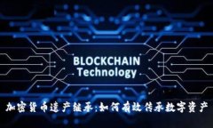 加密货币遗产继承：如何有效传承数字