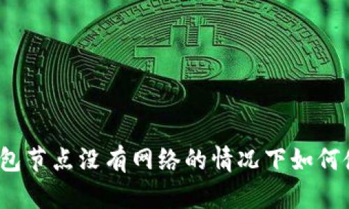 TP钱包节点没有网络的情况下如何使用？