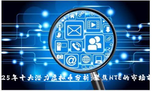 2025年十大潜力虚拟币分析：聚焦HTE的市场前景