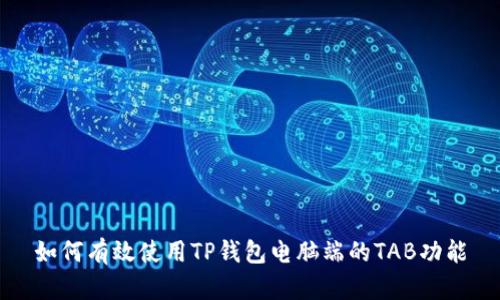 如何有效使用TP钱包电脑端的TAB功能