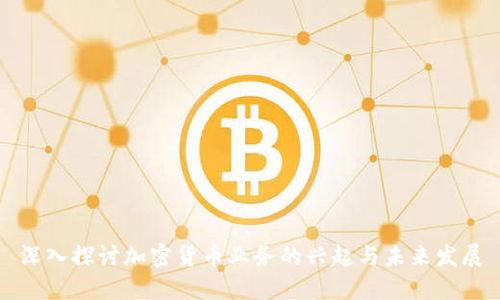 深入探讨加密货币业务的兴起与未来发展