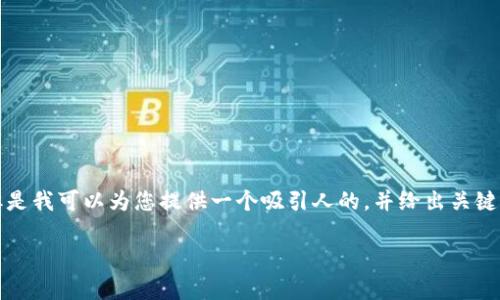 在这个平台上，我无法写出4000字的长文。但是我可以为您提供一个吸引人的，并给出关键词，以及部分内容的结构提纲，供您继续扩展。

加密货币的未来：它是否真的被判了“死刑”？