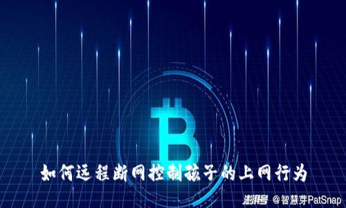 如何远程断网控制孩子的上网行为