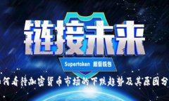 如何看待加密货币市场的下跌趋势及其