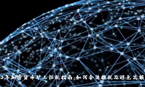 2023年加密货币矿工征税指南：如何合法报税及避免高额罚款