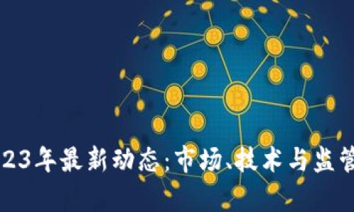 加密货币2023年最新动态：市场、技术与监管的全景分析