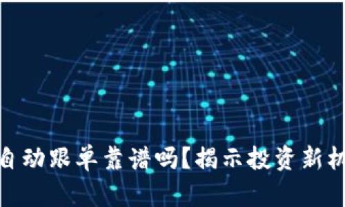加密货币自动跟单靠谱吗？揭示投资新机遇与风险