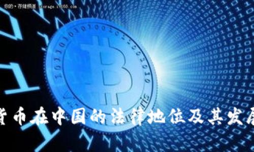 加密货币在中国的法律地位及其发展现状