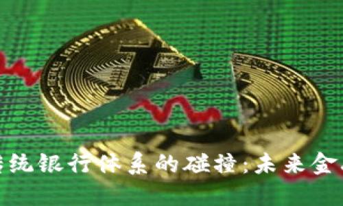 加密货币与传统银行体系的碰撞：未来金融的变革之路