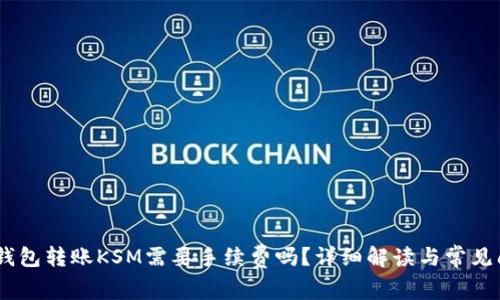 ## TP钱包转账KSM需要手续费吗？详细解读与常见问题解决