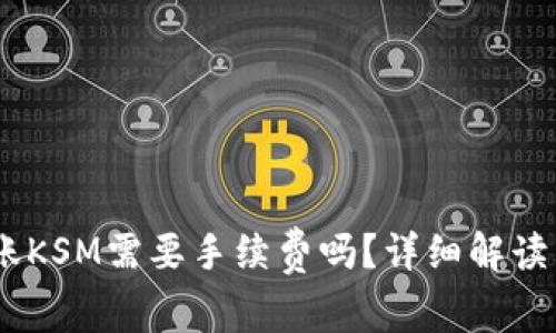 ## TP钱包转账KSM需要手续费吗？详细解读与常见问题解决