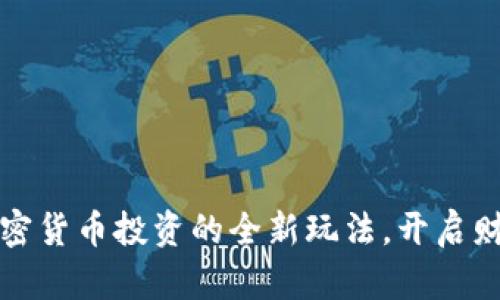 现货加密货币投资的全新玩法，开启财富之门