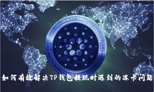如何有效解决TP钱包提现时遇到的冻卡问题