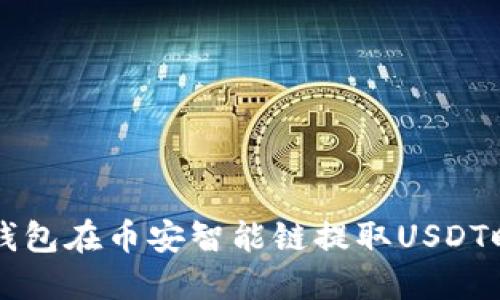 ### 如何解决TP钱包在币安智能链提取USDT时一直打包中的问题