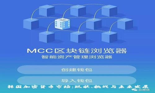 韩国加密货币市场：现状、挑战与未来发展