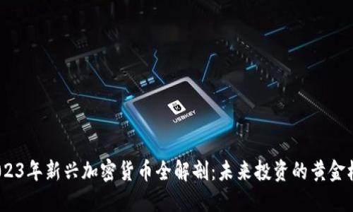  2023年新兴加密货币全解剖：未来投资的黄金机会