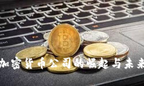 福州加密货币公司的崛起与未来趋势