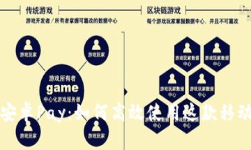 全面解析安卓Pay：如何高效使用这款移动支付工具