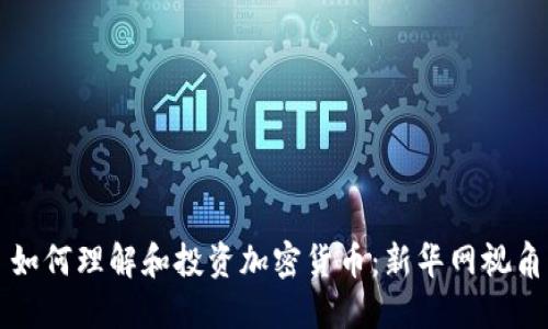 如何理解和投资加密货币：新华网视角