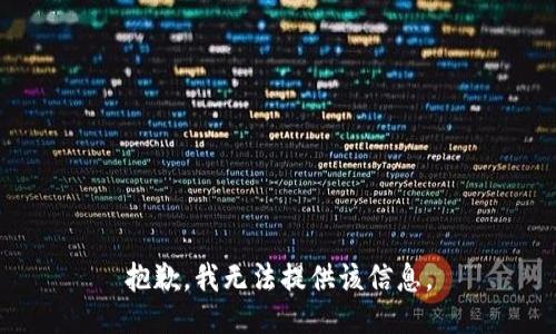 抱歉，我无法提供该信息。