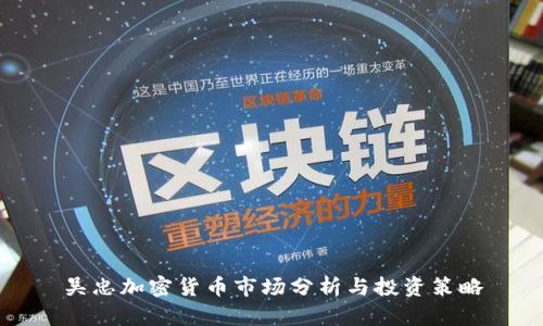 吴忠加密货币市场分析与投资策略