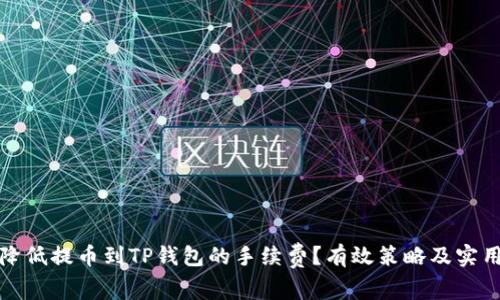 如何降低提币到TP钱包的手续费？有效策略及实用建议