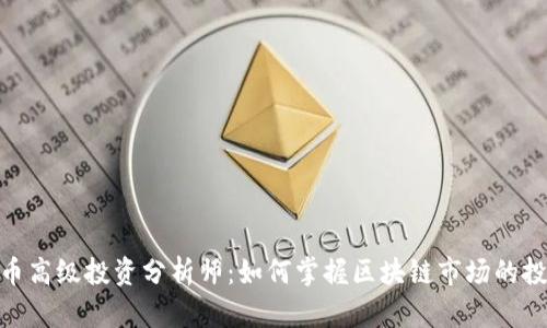 加密货币高级投资分析师：如何掌握区块链市场的投资机会