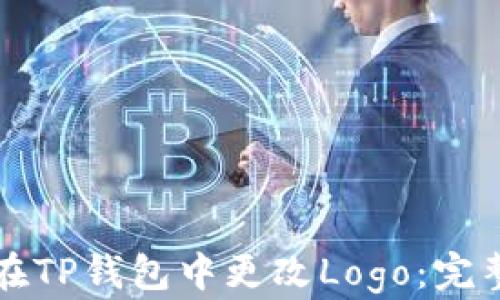 
如何在TP钱包中更改Logo：完整指南