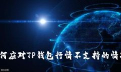 如何应对TP钱包行情不支持的情况？