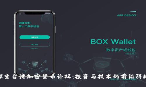 探索台湾加密货币论坛：投资与技术的前沿阵地