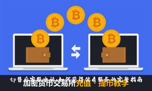 tp售后客服电话：如何获得优质服务的完整指南