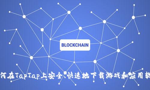 如何在TapTap上安全、快速地下载游戏和应用软件