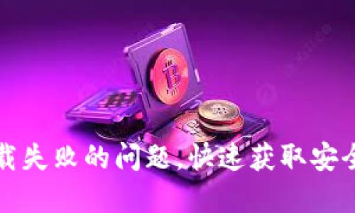 如何解决TP钱包下载失败的问题，快速获取安全数字资产管理工具