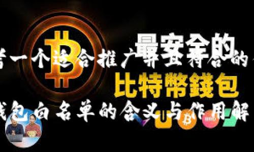 思考一个适合推广并且符合的优秀

TP钱包白名单的含义与作用解析