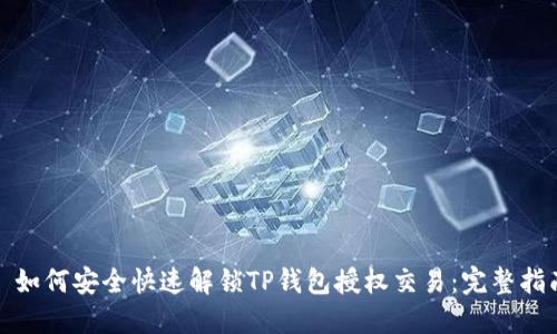 : 如何安全快速解锁TP钱包授权交易：完整指南