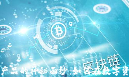 揭开加密货币暴利产品的神秘面纱:如何在数字资产中获取最大收益