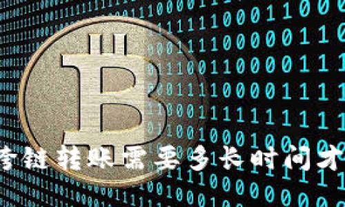 TP钱包跨链转账需要多长时间才能到账？