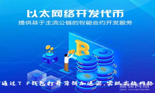 如何通过T P钱包打开薄饼加速器，实现高效网络体验