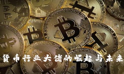 加密货币行业大佬的崛起与未来展望