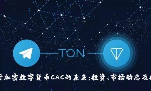 深入探讨加密数字货币CAC的未来：投资、市场动态及技术前景
