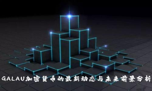 GALAU加密货币的最新动态与未来前景分析