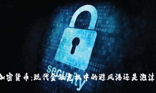 加密货币：现代金融危机中的避风港还是泡沫？