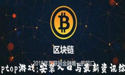 
发现Toptop游戏：安装入口与最新资讯综合指南